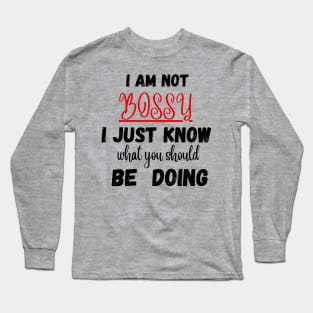 I Am Not Bossy I Just Know What You Should Be Doing Funny T-Shirt Long Sleeve T-Shirt